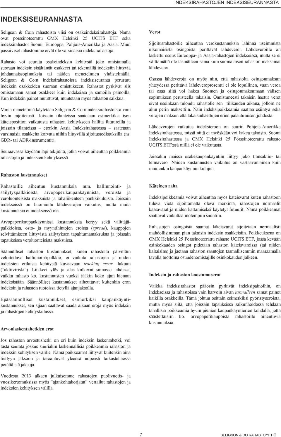 Rahasto voi seurata osakeindeksin kehitystä joko omistamalla suoraan indeksin sisältämät osakkeet tai tekemällä indeksiin liittyviä johdannaissopimuksia tai näiden menetelmien yhdistelmällä.