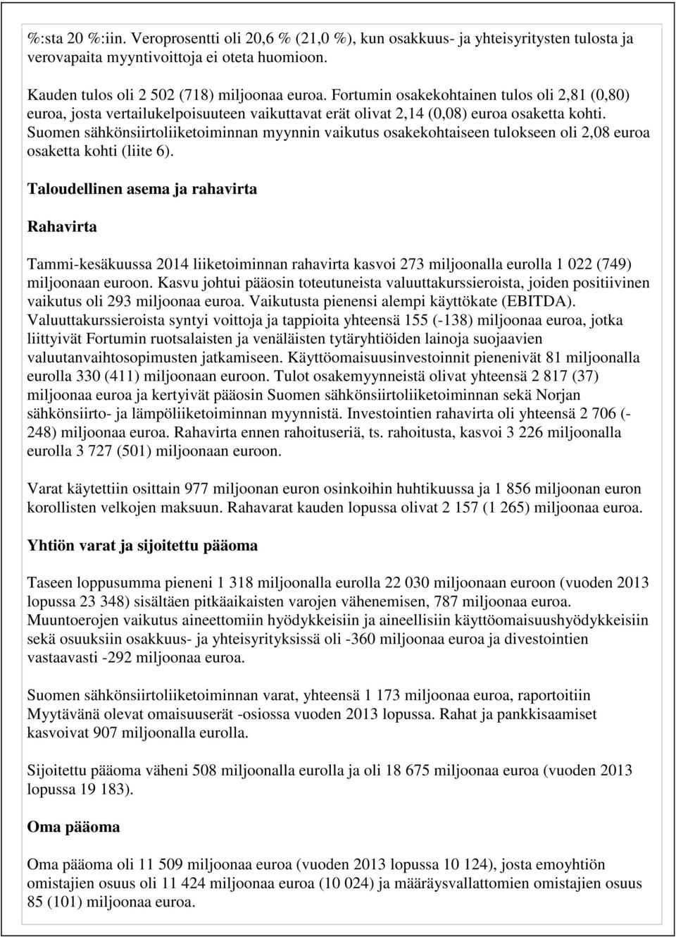 Suomen sähkönsiirtoliiketoiminnan myynnin vaikutus osakekohtaiseen tulokseen oli 2,08 euroa osaketta kohti (liite 6).