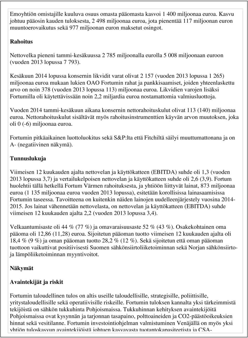 Rahoitus Nettovelka pieneni tammi-kesäkuussa 2 785 miljoonalla eurolla 5 008 miljoonaan euroon (vuoden 2013 lopussa 7 793).