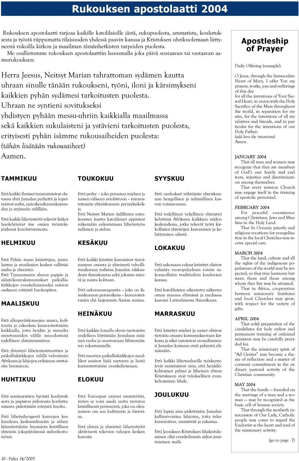 Me osallistumme rukouksen apostolaattiin lausumalla joka päivä seuraavan tai vastaavan aamurukouksen: Herra Jeesus, Neitsyt Marian tahrattoman sydämen kautta uhraan sinulle tänään rukoukseni, työni,