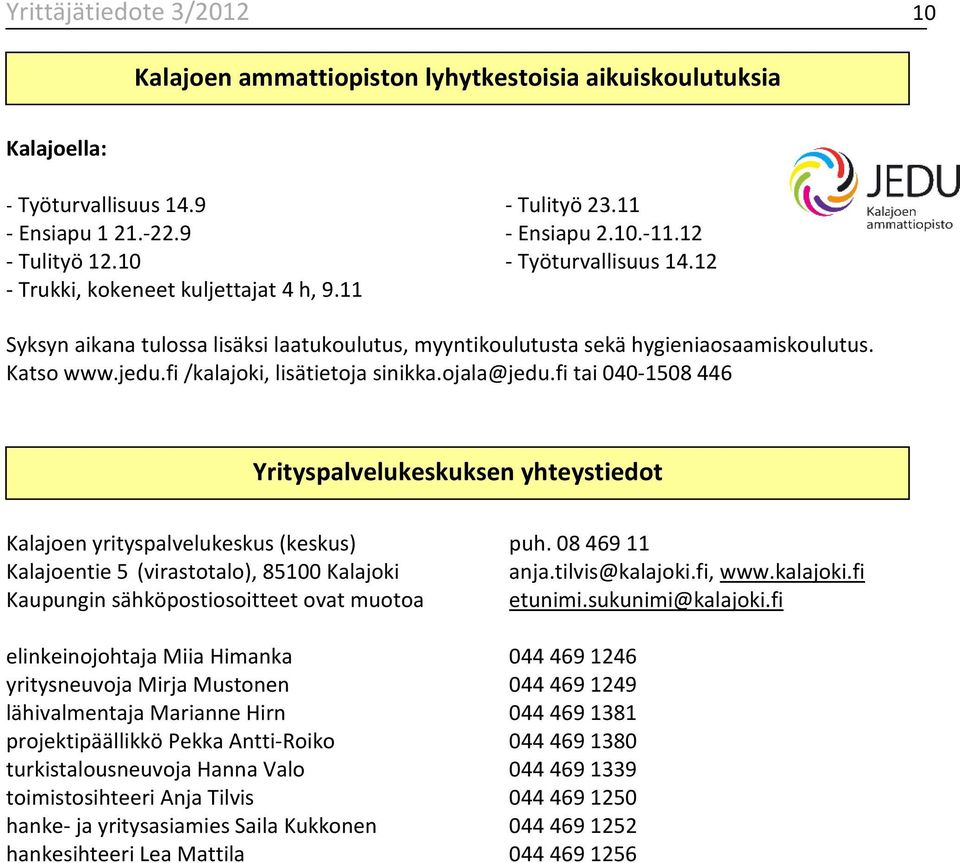 fi /kalajoki, lisätietoja sinikka.ojala@jedu.fi tai 040-1508 446 Yrityspalvelukeskuksen yhteystiedot Kalajoen yrityspalvelukeskus (keskus) puh.