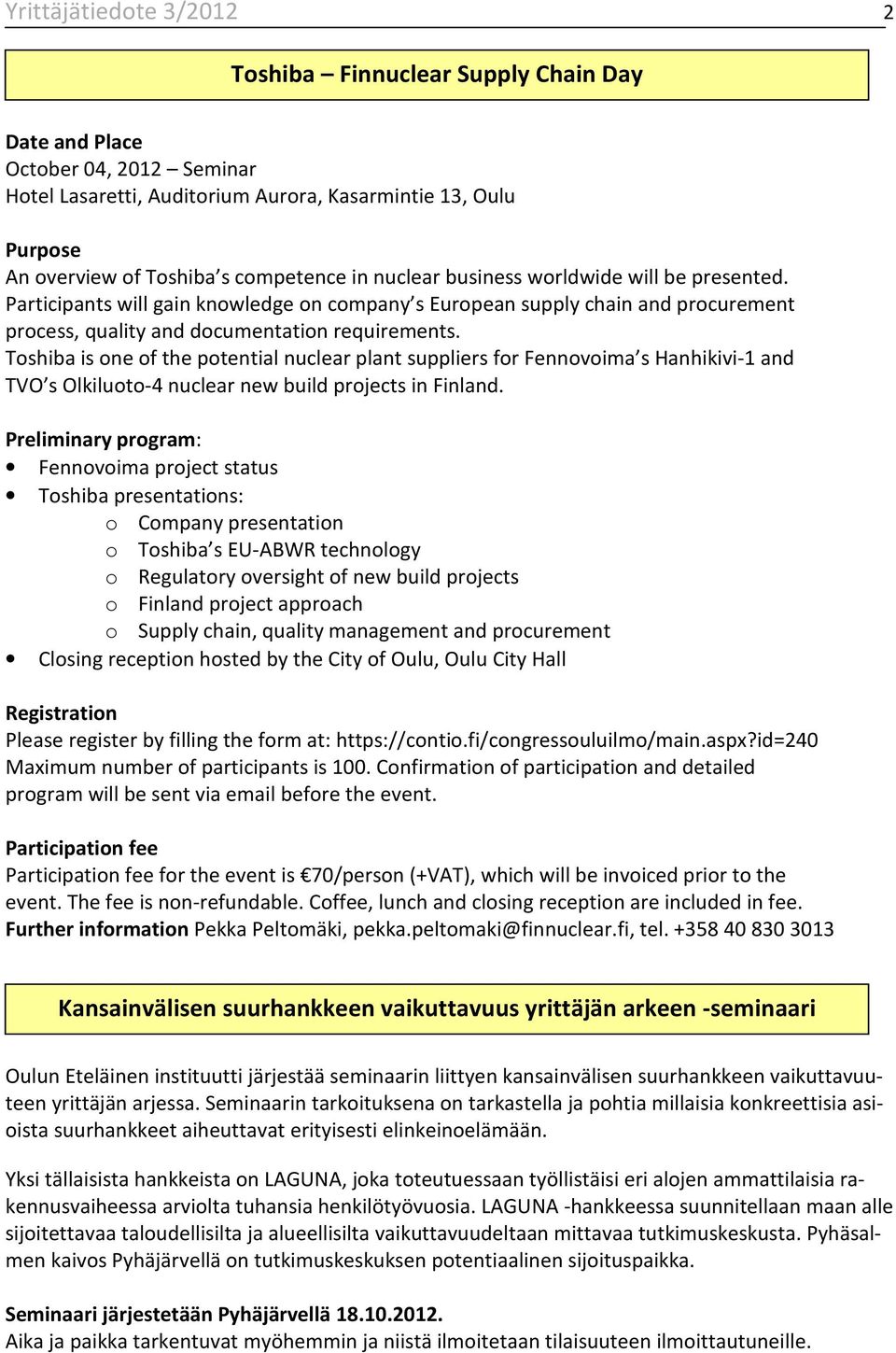 Toshiba is one of the potential nuclear plant suppliers for Fennovoima s Hanhikivi-1 and TVO s Olkiluoto-4 nuclear new build projects in Finland.