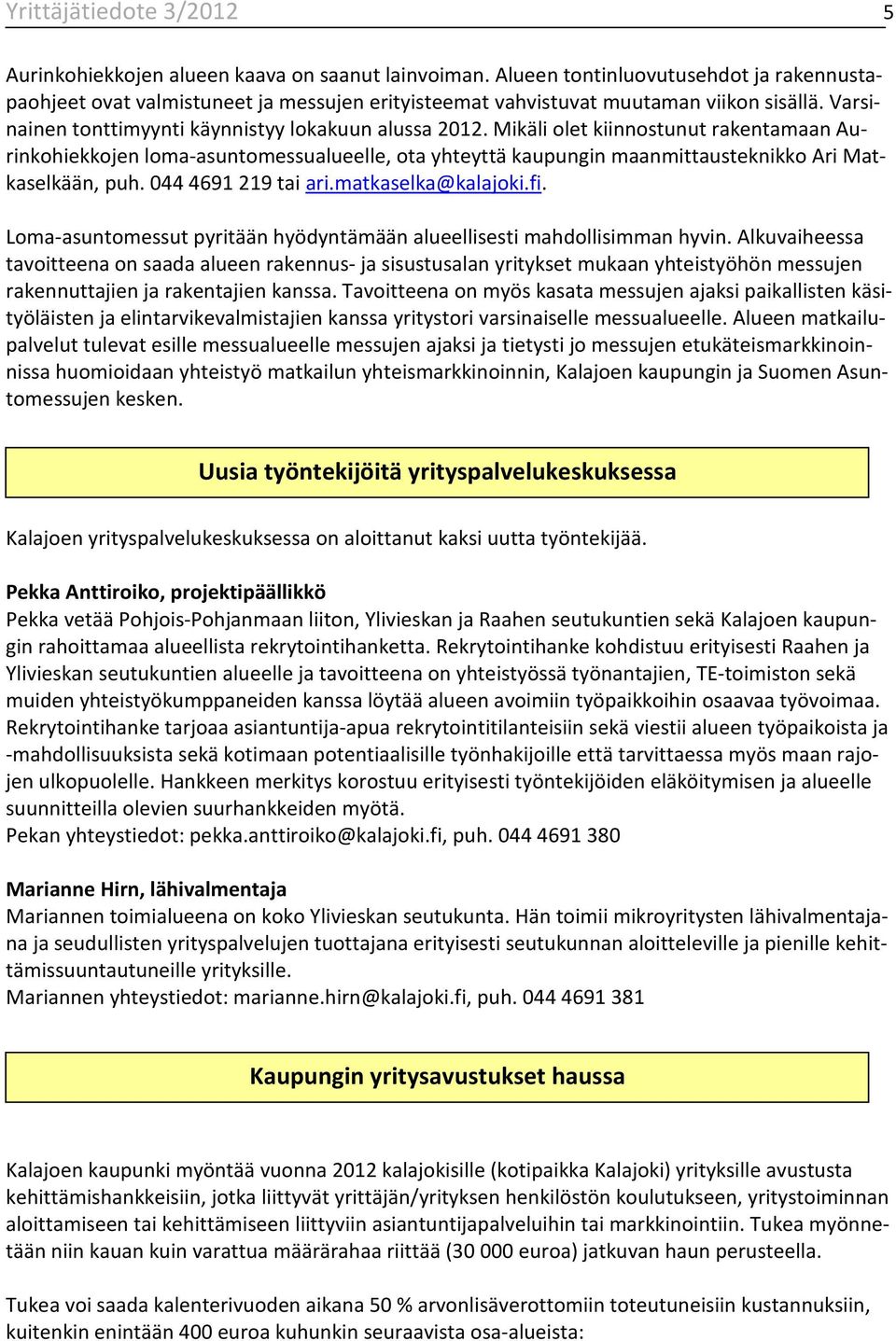 Mikäli olet kiinnostunut rakentamaan Aurinkohiekkojen loma-asuntomessualueelle, ota yhteyttä kaupungin maanmittausteknikko Ari Matkaselkään, puh. 044 4691 219 tai ari.matkaselka@kalajoki.fi.