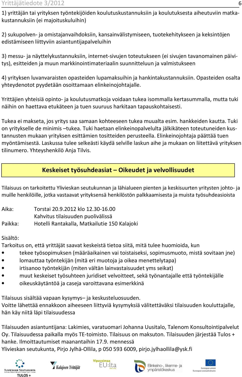 päivitys), esitteiden ja muun markkinointimateriaalin suunnitteluun ja valmistukseen 4) yrityksen luvanvaraisten opasteiden lupamaksuihin ja hankintakustannuksiin.