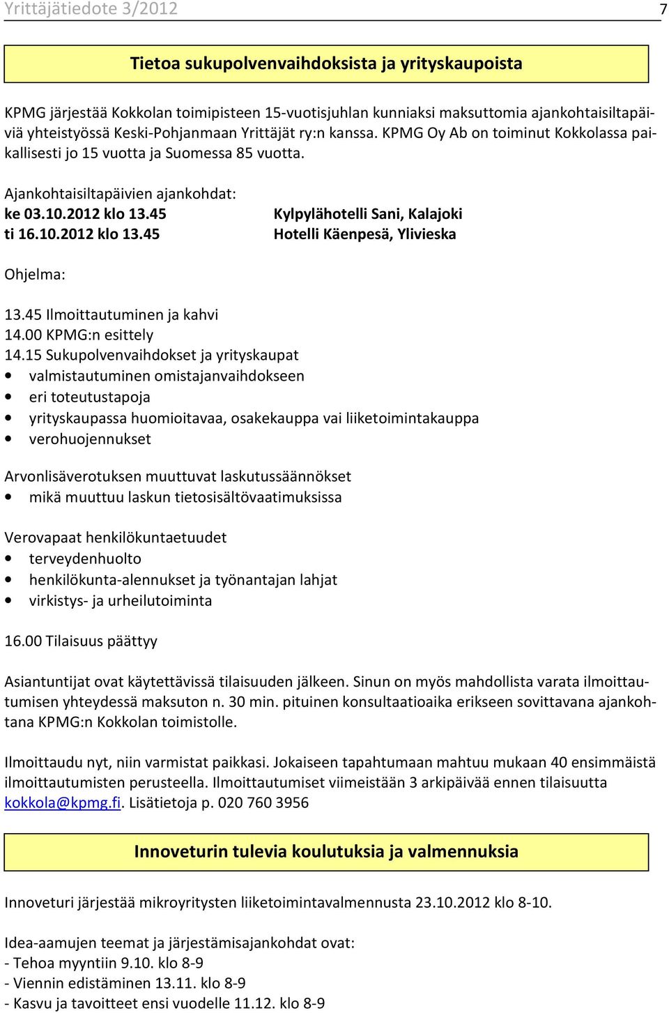 45 ti 16.10.2012 klo 13.45 Kylpylähotelli Sani, Kalajoki Hotelli Käenpesä, Ylivieska Ohjelma: 13.45 Ilmoittautuminen ja kahvi 14.00 KPMG:n esittely 14.