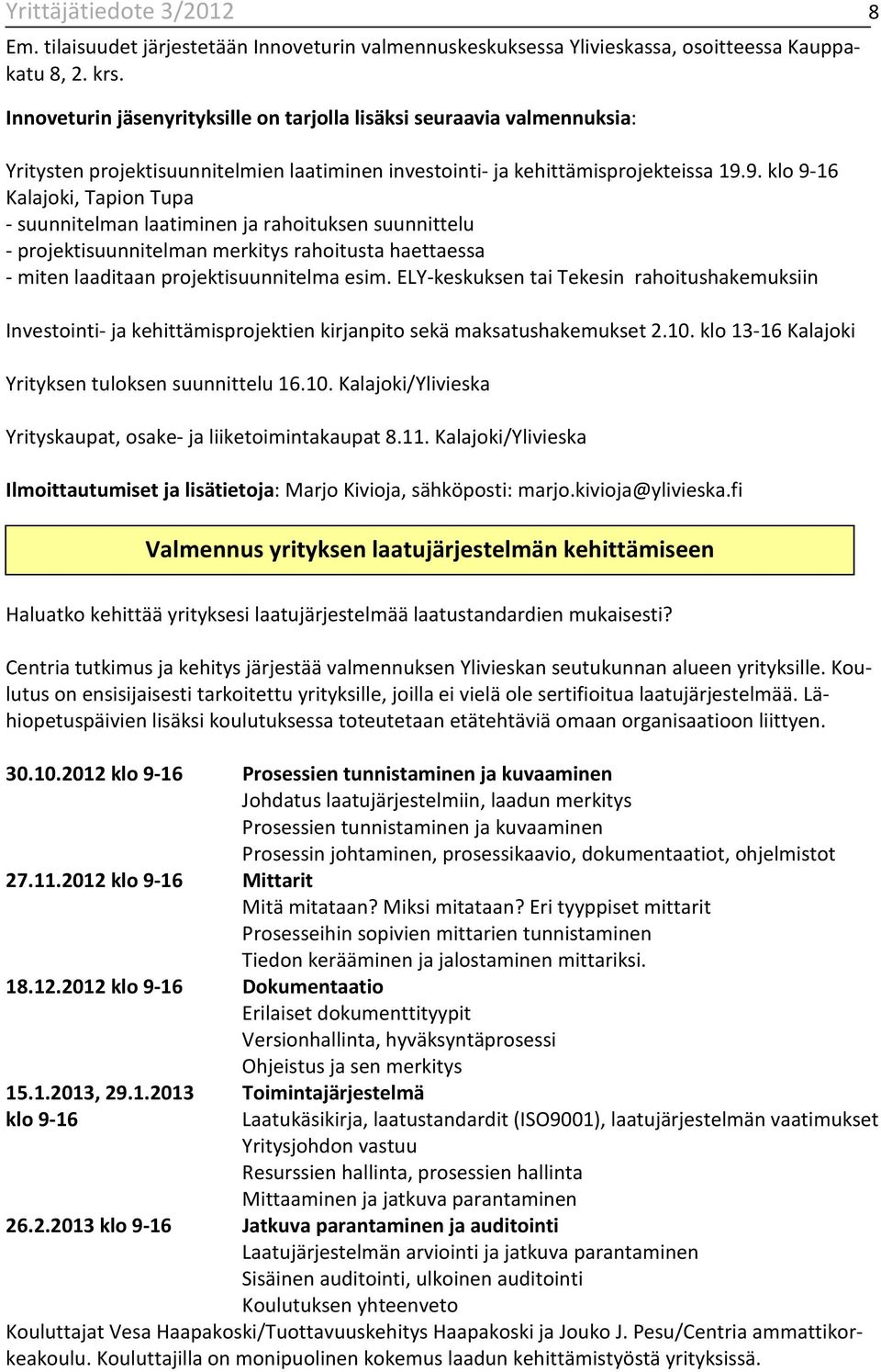 9. klo 9-16 Kalajoki, Tapion Tupa - suunnitelman laatiminen ja rahoituksen suunnittelu - projektisuunnitelman merkitys rahoitusta haettaessa - miten laaditaan projektisuunnitelma esim.