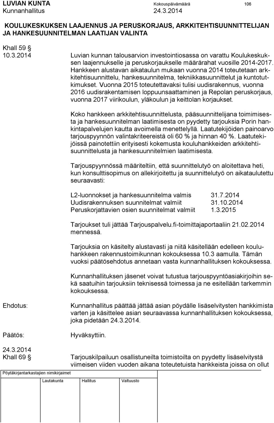 Hankkeen alustavan aikataulun mukaan vuonna 2014 toteutetaan arkkitehtisuunnittelu, hankesuunnitelma, tekniikkasuunnittelut ja kuntotutkimukset.