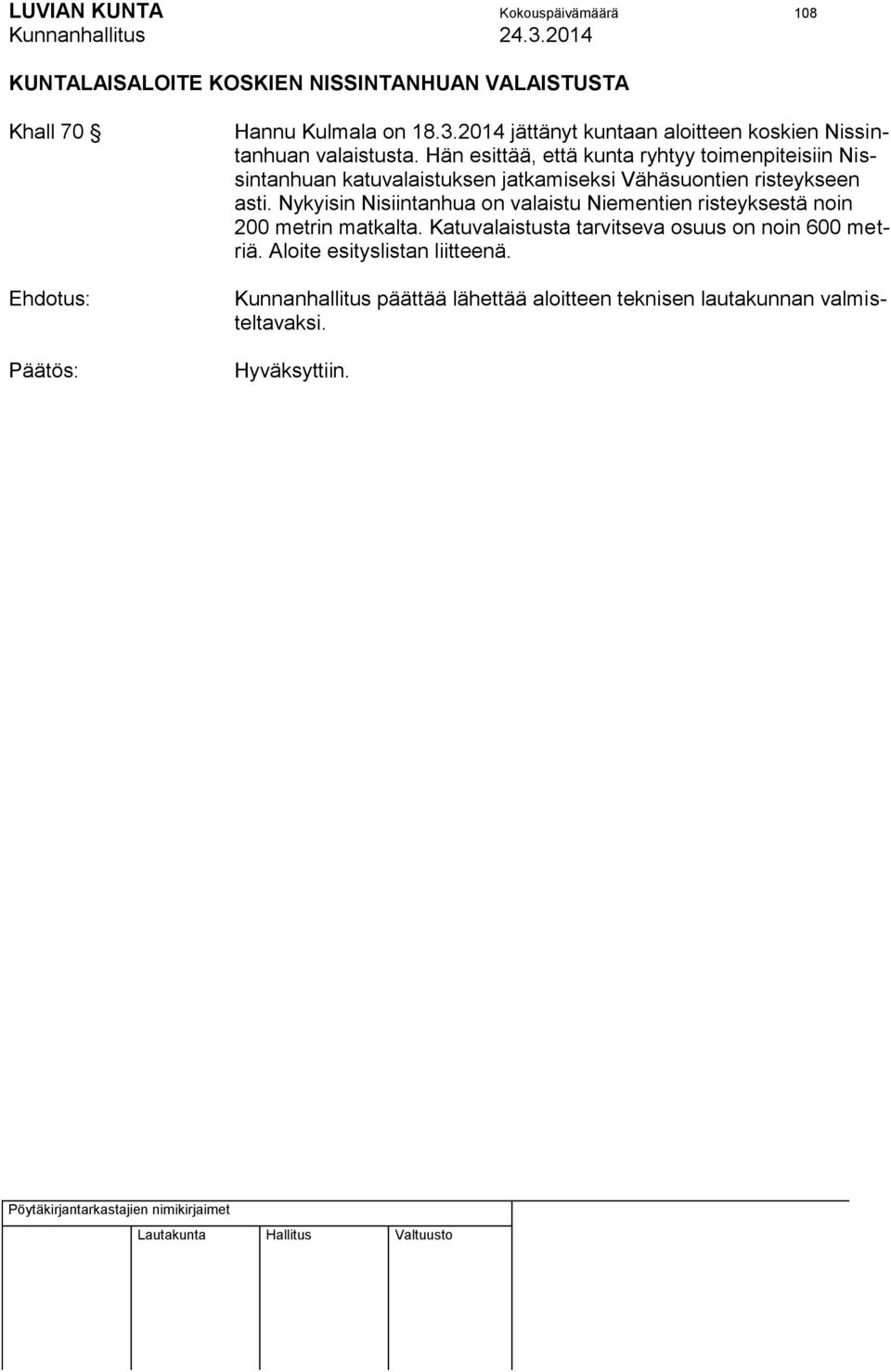 Hän esittää, että kunta ryhtyy toimenpiteisiin Nissintanhuan katuvalaistuksen jatkamiseksi Vähäsuontien risteykseen asti.