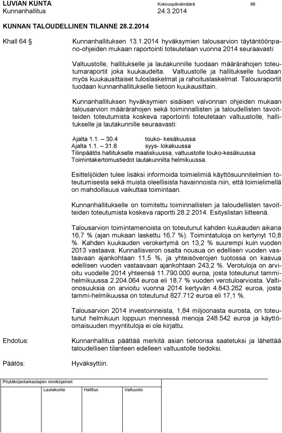 .1.2014 hyväksymien talousarvion täytäntöönpano-ohjeiden mukaan raportointi toteutetaan vuonna 2014 seuraavasti: Valtuustolle, hallitukselle ja lautakunnille tuodaan määrärahojen toteutumaraportit