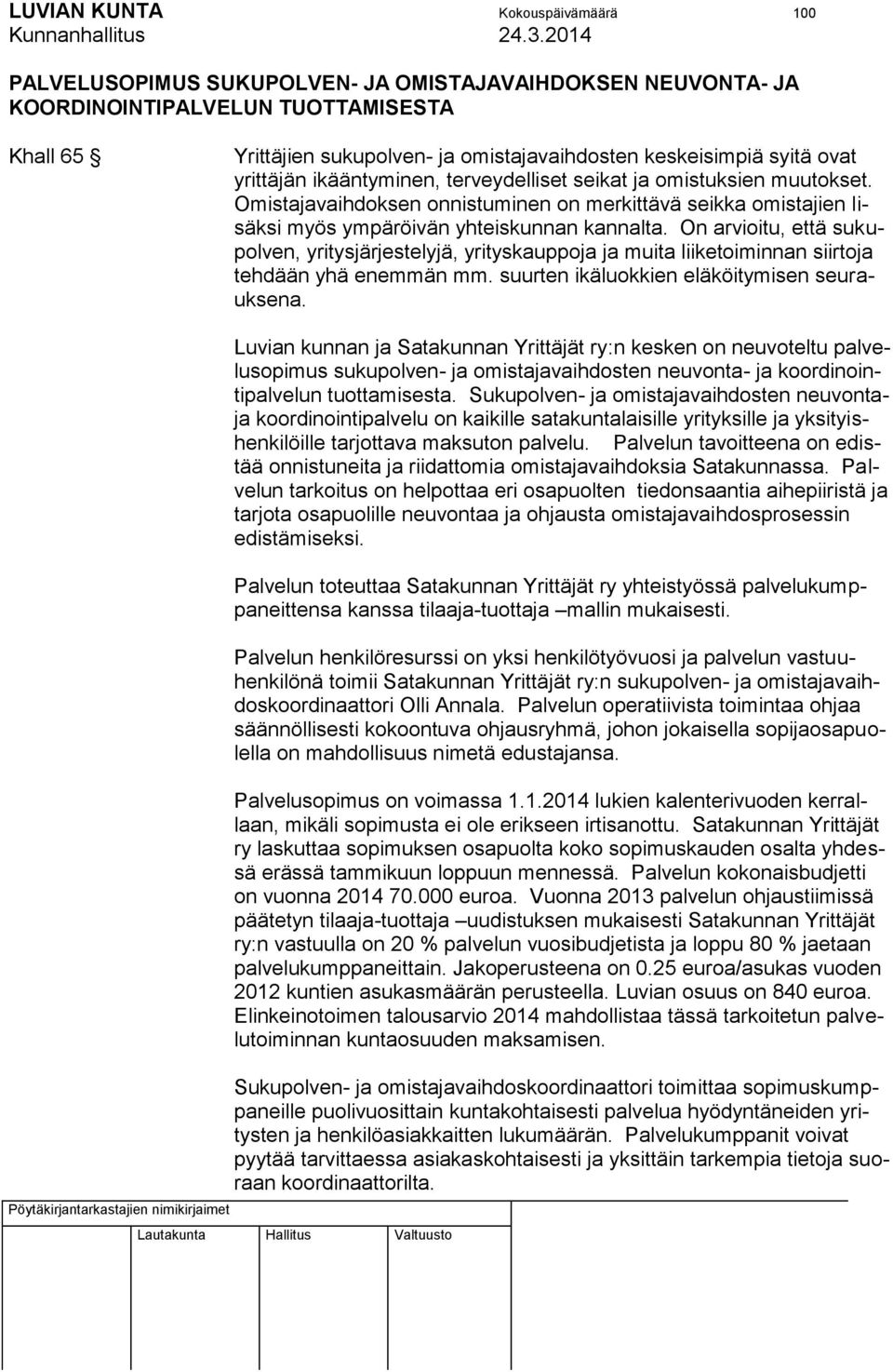 On arvioitu, että sukupolven, yritysjärjestelyjä, yrityskauppoja ja muita liiketoiminnan siirtoja tehdään yhä enemmän mm. suurten ikäluokkien eläköitymisen seurauksena.