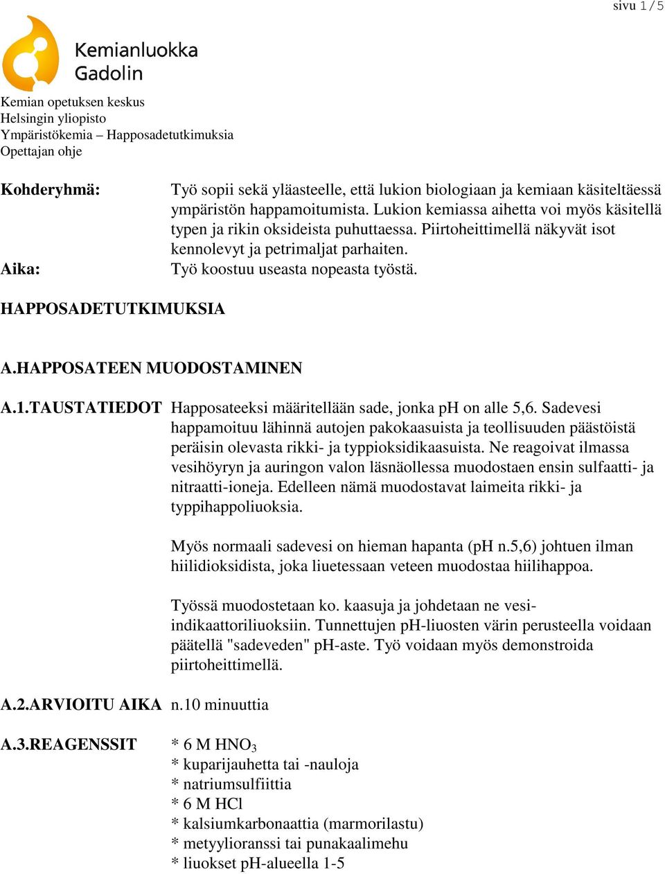 HAPPOSADETUTKIMUKSIA A.HAPPOSATEEN MUODOSTAMINEN A.1.TAUSTATIEDOT Happosateeksi määritellään sade, jonka ph on alle 5,6.