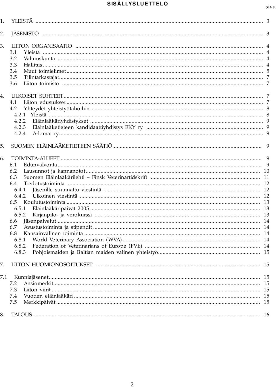 .. 9 4.2.4 A-lomat ry... 9 5. SUOMEN ELÄINLÄÄKETIETEEN SÄÄTIÖ... 9 6. TOIMINTA-ALUEET... 9 6.1 Edunvalvonta... 9 6.2 Lausunnot ja kannanotot... 10 6.