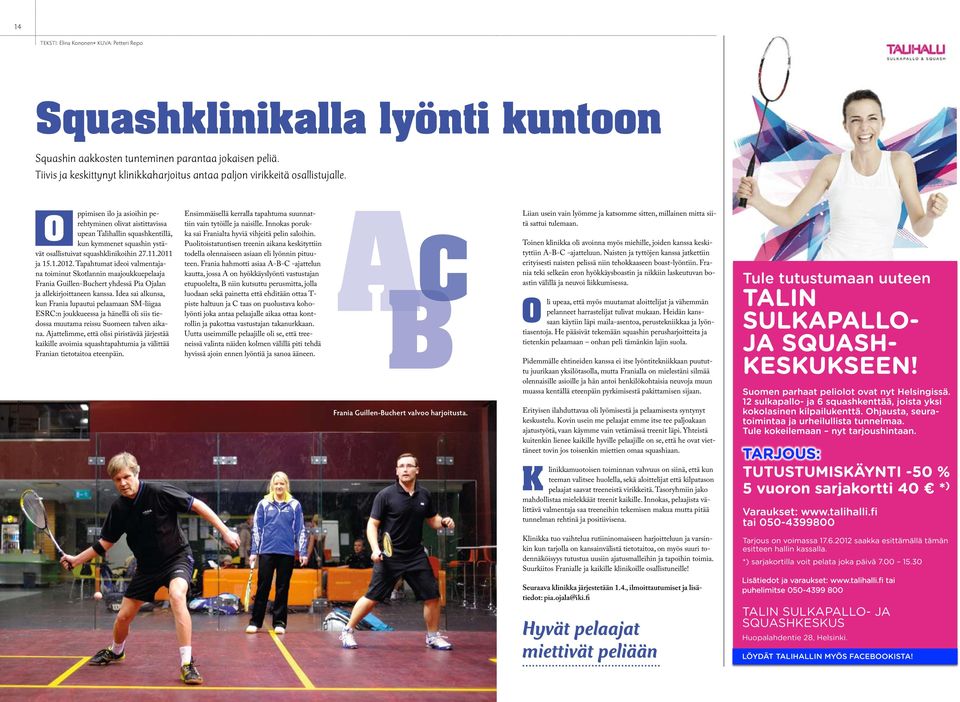 ppimisen ilo ja asioihin perehtyminen olivat aistittavissa O upean Talihallin squashkentillä, kun kymmenet squashin ystävät osallistuivat squashklinikoihin 27.11.2011 ja 15.1.2012.