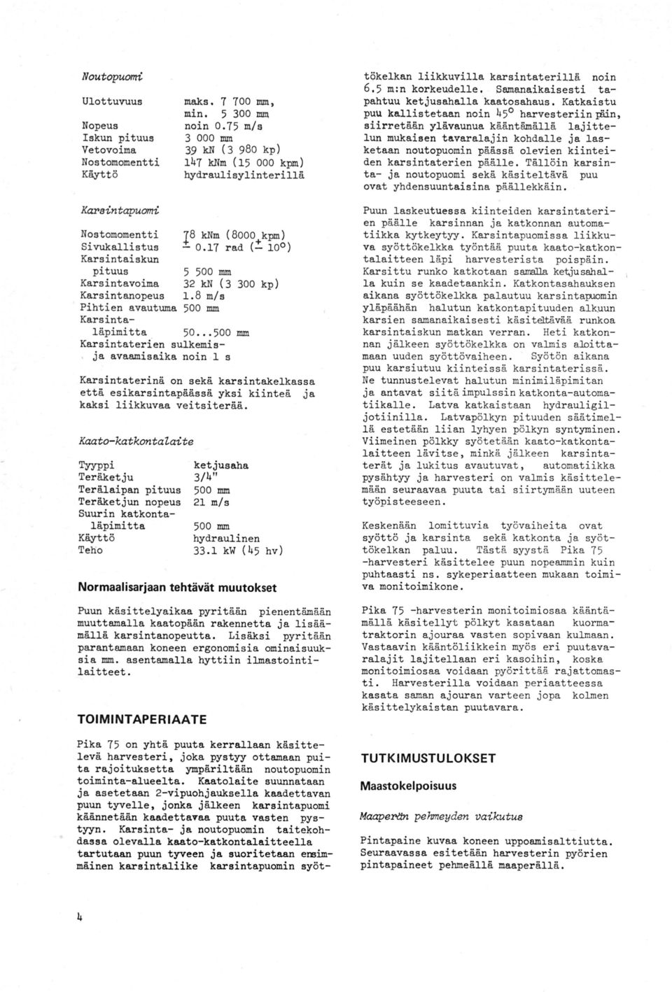 17 rad (- 100) Karsintaiskun pituus 5 500 mm Karsintavoima 32 kn (3 300 kp) Karsintanopeus 1.8 m/s Pihtien avautuma 500 mm Karsintaläpimitta 50.