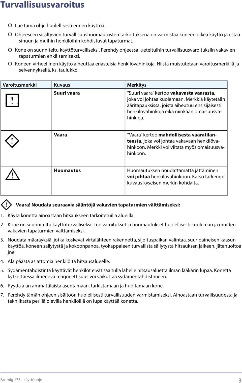 Perehdy ohjeessa lueteltuihin turvallisuusvaroituksiin vakavien tapaturmien ehkäisemiseksi. Koneen virheellinen käyttö aiheuttaa eriasteisia henkilövahinkoja.