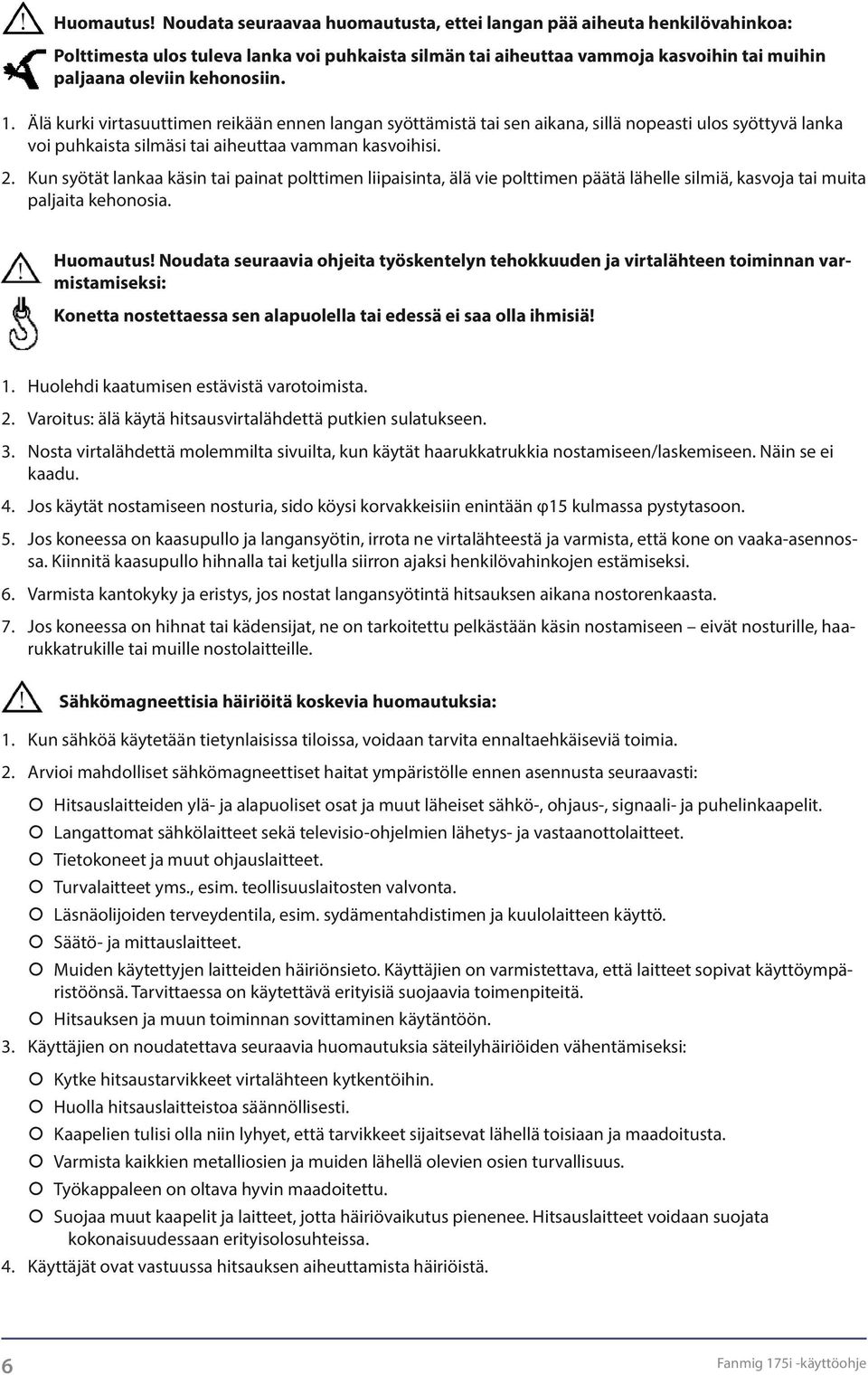 Älä kurki virtasuuttimen reikään ennen langan syöttämistä tai sen aikana, sillä nopeasti ulos syöttyvä lanka voi puhkaista silmäsi tai aiheuttaa vamman kasvoihisi. 2.