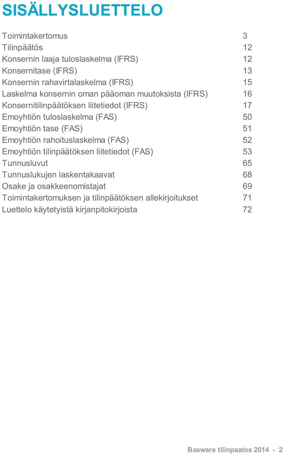 tase (FAS) 51 Emoyhtiön rahoituslaskelma (FAS) 52 Emoyhtiön tilinpäätöksen liitetiedot (FAS) 53 Tunnusluvut 65 Tunnuslukujen laskentakaavat 68 Osake