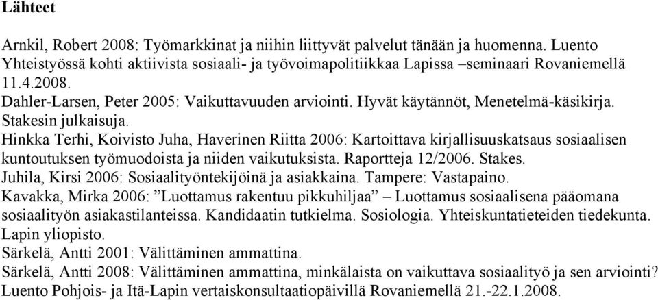 Hinkka Terhi, Koivisto Juha, Haverinen Riitta 2006: Kartoittava kirjallisuuskatsaus sosiaalisen kuntoutuksen työmuodoista ja niiden vaikutuksista. Raportteja 12/2006. Stakes.