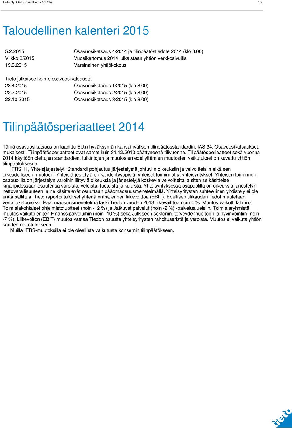 00) Tilinpäätösperiaatteet Tämä osavuosikatsaus on laadittu EU:n hyväksymän kansainvälisen tilinpäätösstandardin, IAS 34, Osavuosikatsaukset, mukaisesti. Tilinpäätösperiaatteet ovat samat kuin 31.12.