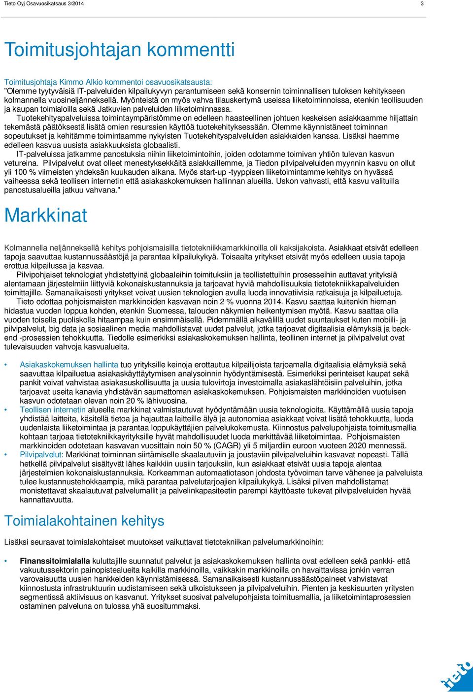 Myönteistä on myös vahva tilauskertymä useissa liiketoiminnoissa, etenkin teollisuuden ja kaupan toimialoilla sekä Jatkuvien palveluiden liiketoiminnassa.