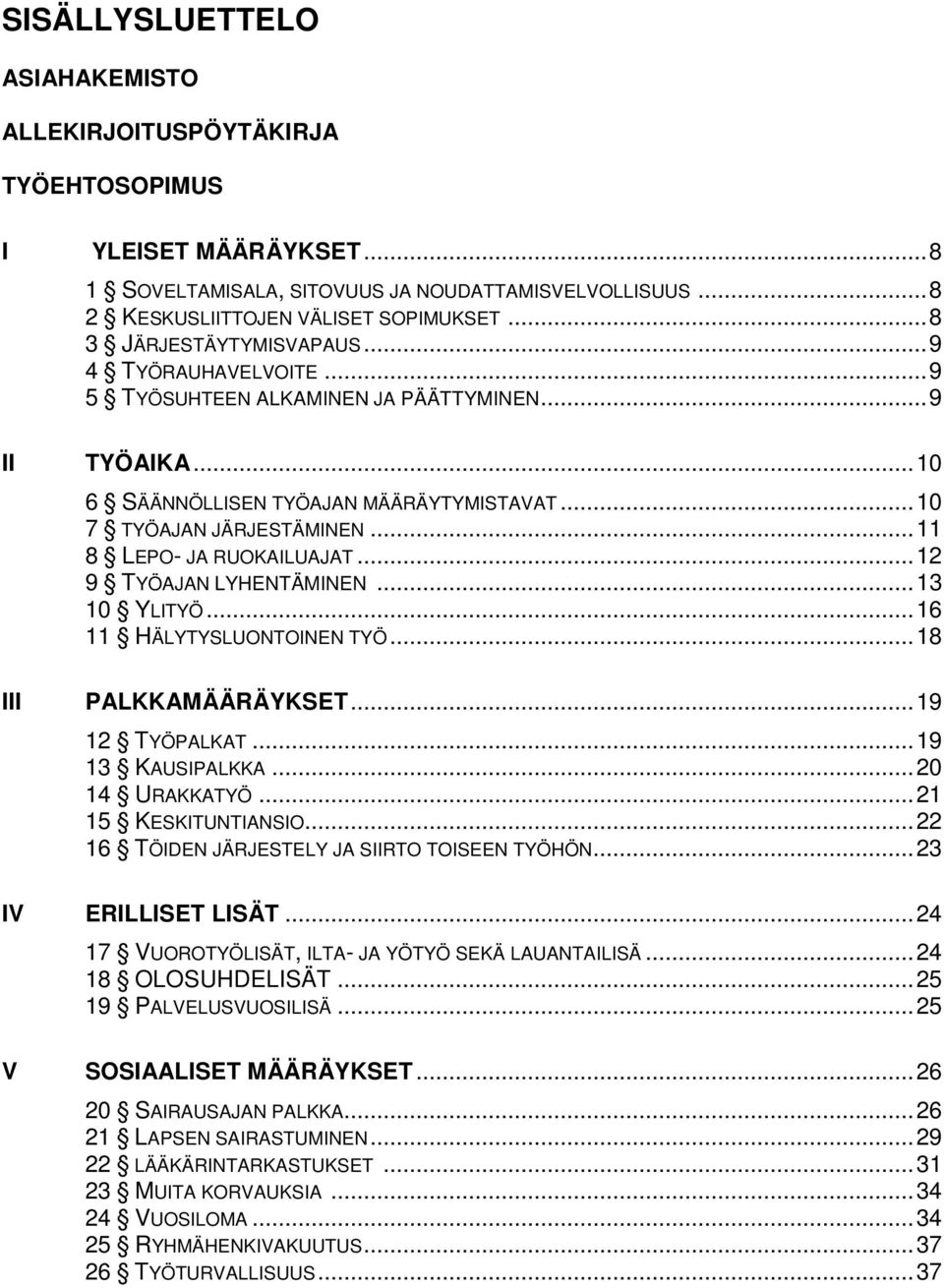 .. 11 8 LEPO- JA RUOKAILUAJAT... 12 9 TYÖAJAN LYHENTÄMINEN... 13 10 YLITYÖ... 16 11 HÄLYTYSLUONTOINEN TYÖ... 18 III PALKKAMÄÄRÄYKSET... 19 12 TYÖPALKAT... 19 13 KAUSIPALKKA... 20 14 URAKKATYÖ.