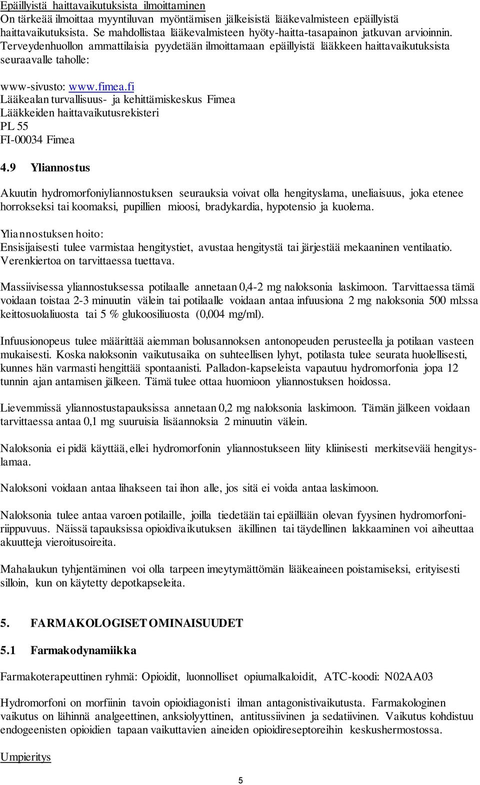 Terveydenhuollon ammattilaisia pyydetään ilmoittamaan epäillyistä lääkkeen haittavaikutuksista seuraavalle taholle: www-sivusto: www.fimea.