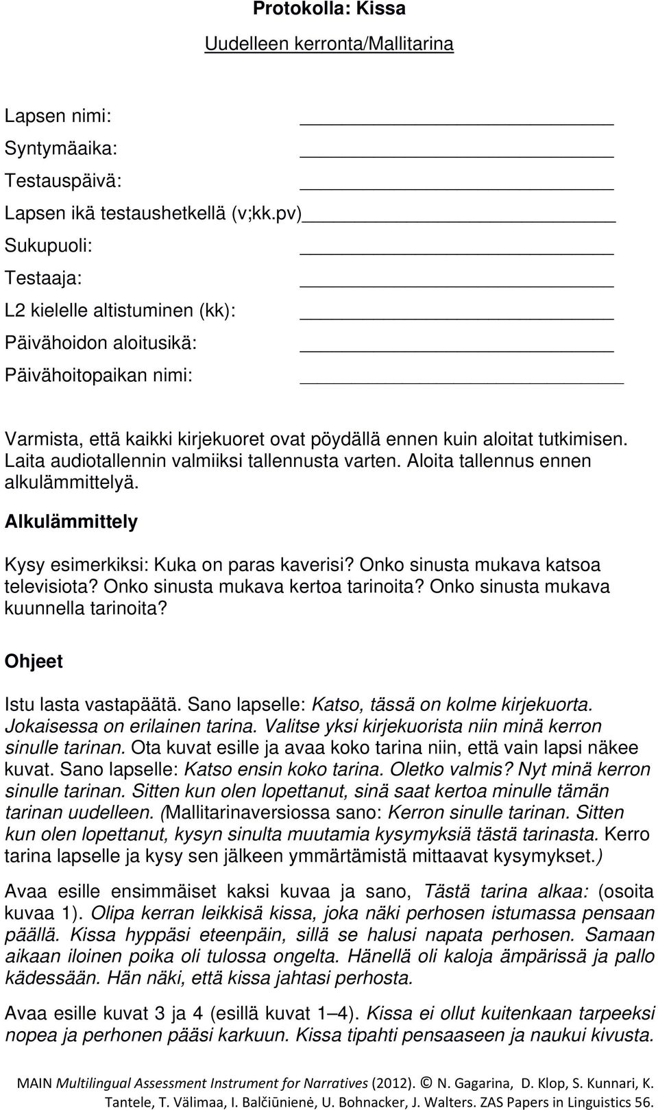 Laita audiotallennin valmiiksi tallennusta varten. Aloita tallennus ennen alkulämmittelyä. Alkulämmittely Kysy esimerkiksi: Kuka on paras kaverisi? Onko sinusta mukava katsoa televisiota?