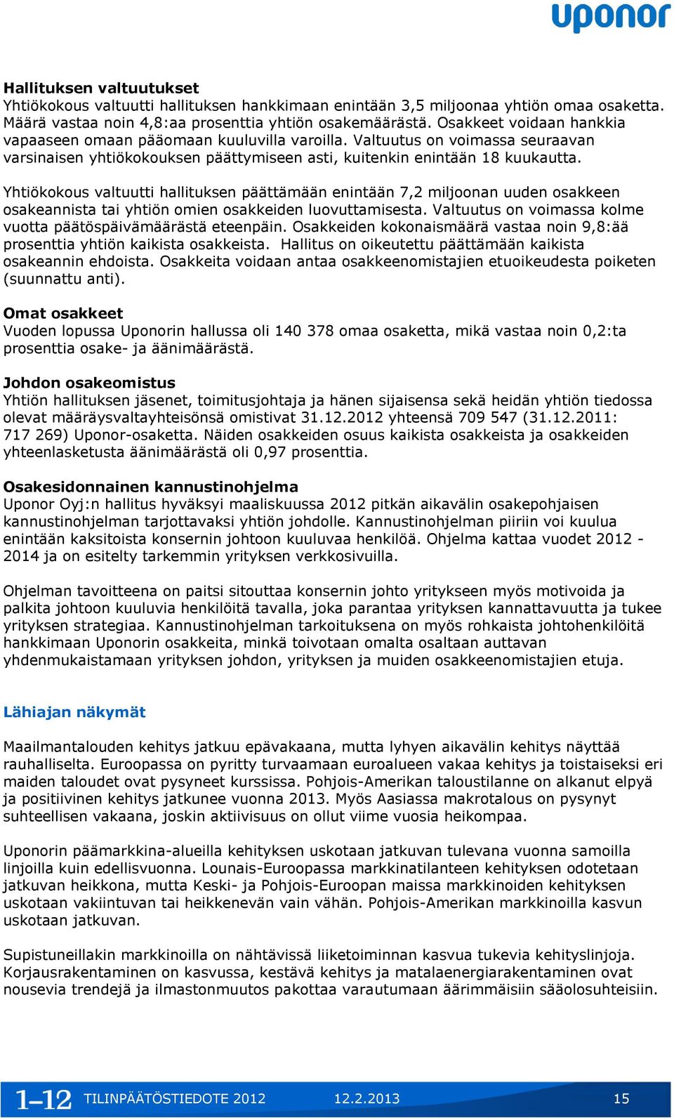 Yhtiökokous valtuutti hallituksen päättämään enintään 7,2 miljoonan uuden osakkeen osakeannista tai yhtiön omien osakkeiden luovuttamisesta.