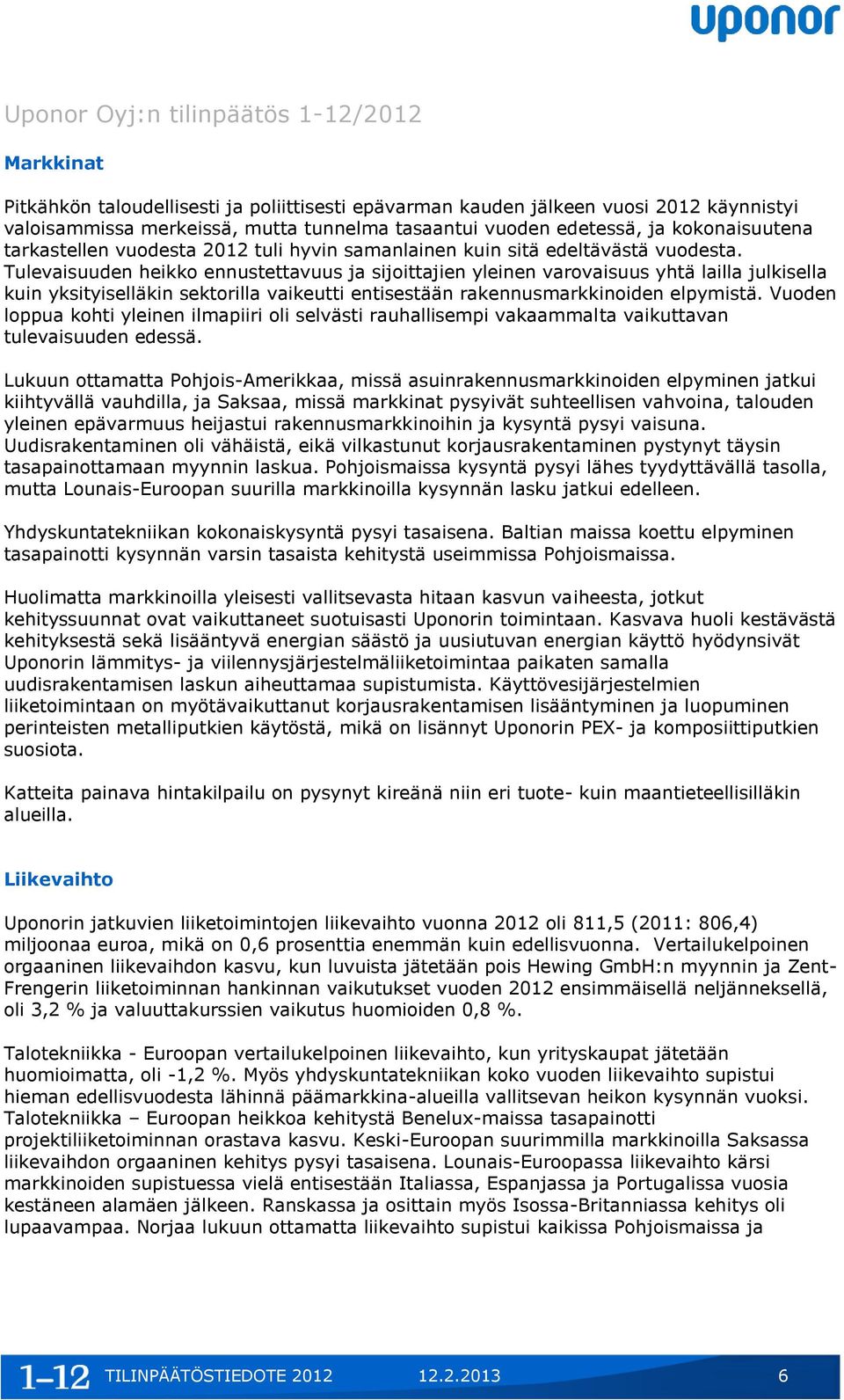 Tulevaisuuden heikko ennustettavuus ja sijoittajien yleinen varovaisuus yhtä lailla julkisella kuin yksityiselläkin sektorilla vaikeutti entisestään rakennusmarkkinoiden elpymistä.