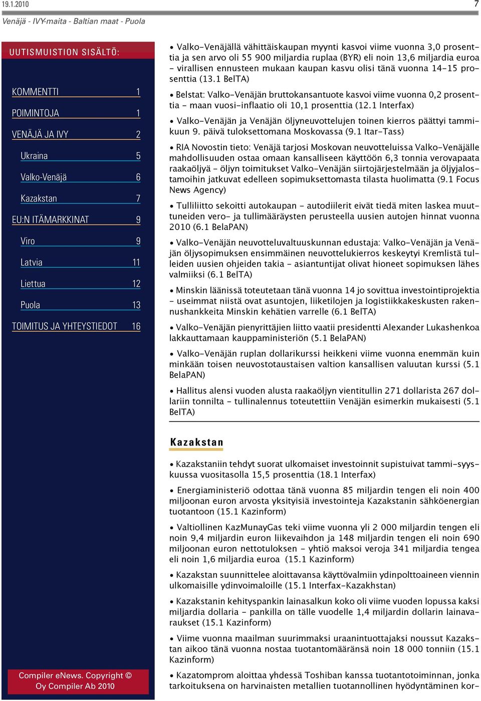 1 Interfax) Valko-Venäjän ja Venäjän öljyneuvottelujen toinen kierros päättyi tammikuun 9. päivä tuloksettomana Moskovassa (9.