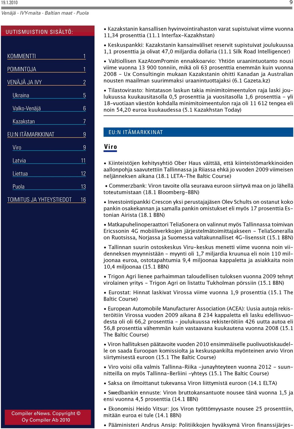 1 Silk Road Intelligencer) Valtiollisen KazAtomPromin ennakkoarvio: Yhtiön uraanintuotanto nousi viime vuonna 13 900 tonniin, mikä oli 63 prosenttia enemmän kuin vuonna 2008 - Ux Consultingin mukaan