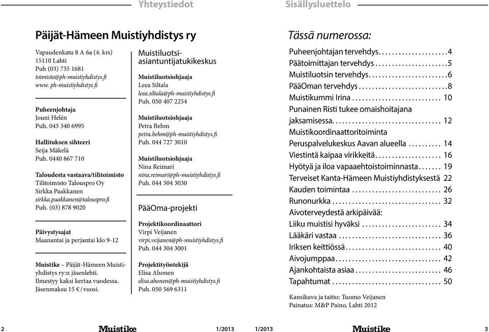 paakkanen@talouspro.fi Puh. (03) 878 9020 Päivystysajat Maanantai ja perjantai klo 9-12 Muistike Päijät-Hämeen Muistiyhdistys ry:n jäsenlehti. Ilmestyy kaksi kertaa vuodessa. Jäsenmaksu 15 / vuosi.