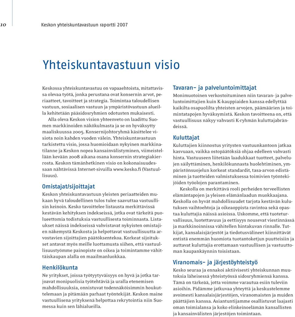 Alla oleva Keskon vision yhteenveto on laadittu Suomen markkinoiden näkökulmasta ja se on hyväksytty maaliskuussa 2005. Konsernijohtoryhmä käsittelee visiota noin kahden vuoden välein.