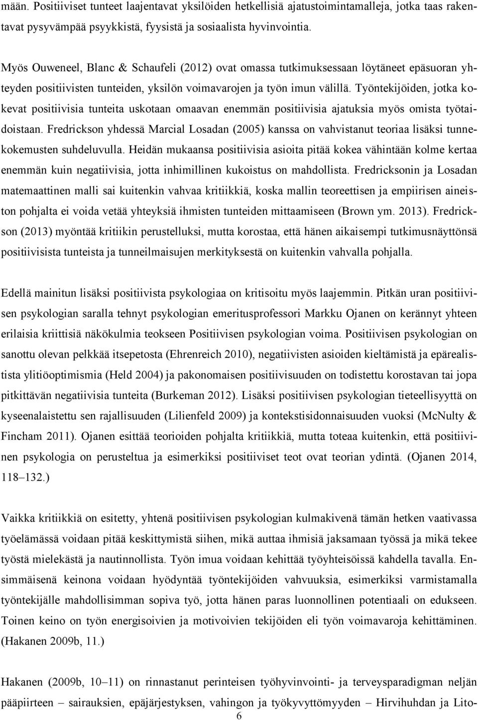 Työntekijöiden, jotka kokevat positiivisia tunteita uskotaan omaavan enemmän positiivisia ajatuksia myös omista työtaidoistaan.