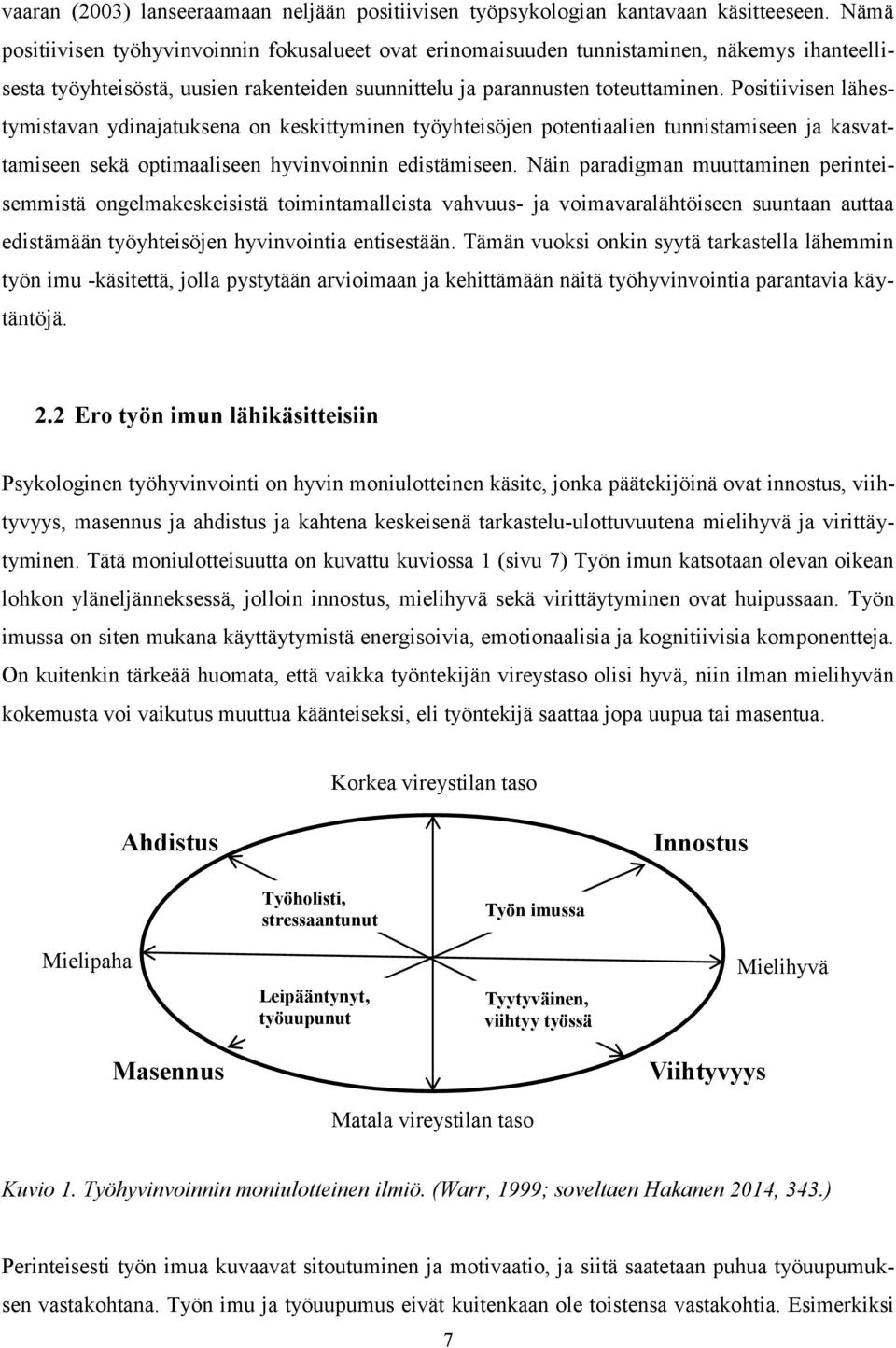 Positiivisen lähestymistavan ydinajatuksena on keskittyminen työyhteisöjen potentiaalien tunnistamiseen ja kasvattamiseen sekä optimaaliseen hyvinvoinnin edistämiseen.