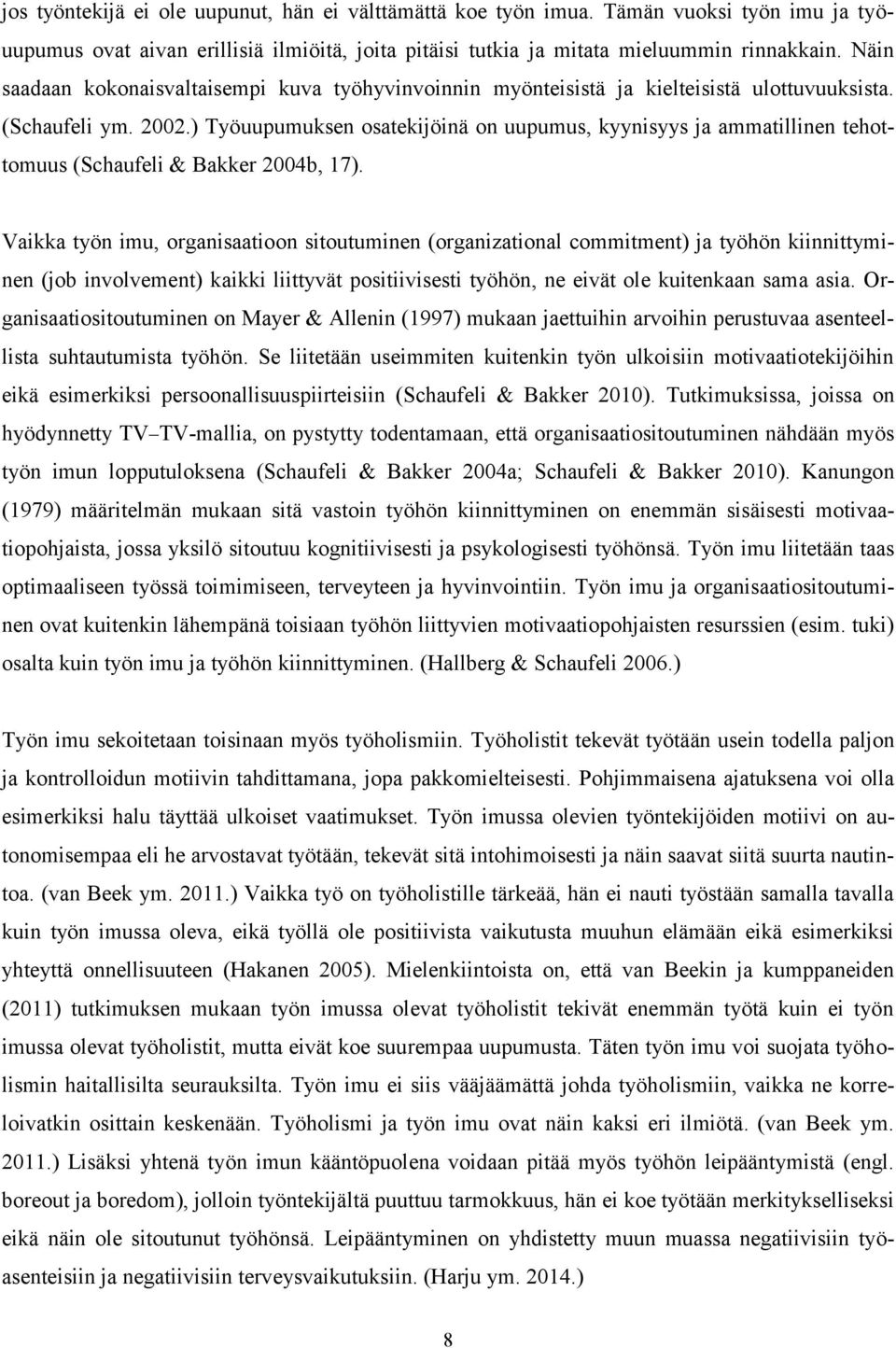 ) Työuupumuksen osatekijöinä on uupumus, kyynisyys ja ammatillinen tehottomuus (Schaufeli & Bakker 2004b, 17).