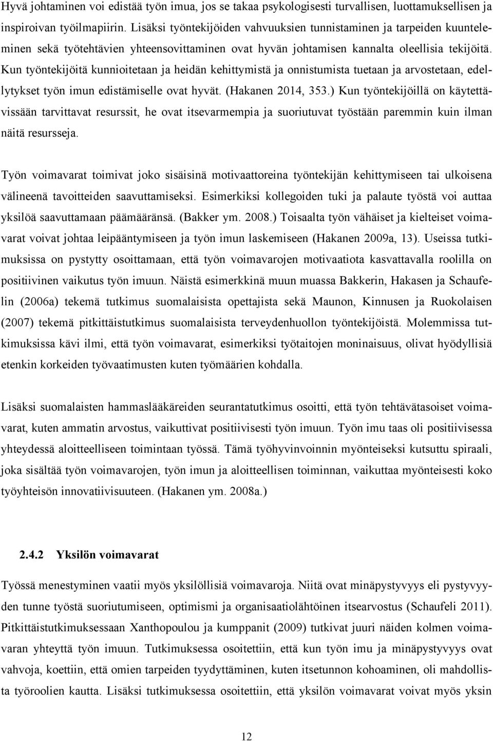 Kun työntekijöitä kunnioitetaan ja heidän kehittymistä ja onnistumista tuetaan ja arvostetaan, edellytykset työn imun edistämiselle ovat hyvät. (Hakanen 2014, 353.