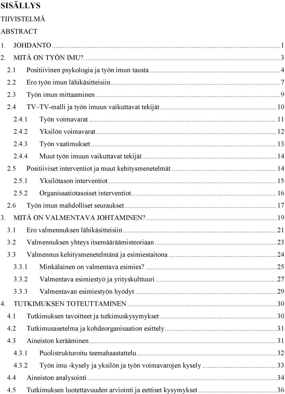 5 Positiiviset interventiot ja muut kehitysmenetelmät... 14 2.5.1 Yksilötason interventiot... 15 2.5.2 Organisaatiotasoiset interventiot... 16 2.6 Työn imun mahdolliset seuraukset... 17 3.