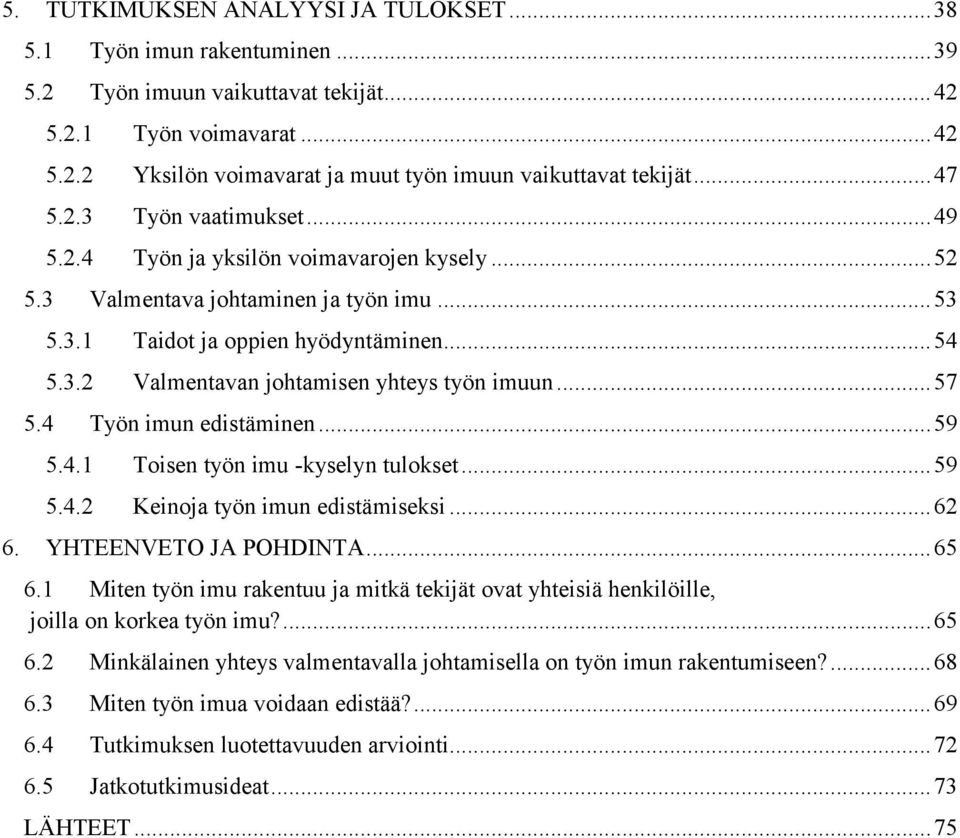 .. 57 5.4 Työn imun edistäminen... 59 5.4.1 Toisen työn imu -kyselyn tulokset... 59 5.4.2 Keinoja työn imun edistämiseksi... 62 6. YHTEENVETO JA POHDINTA... 65 6.