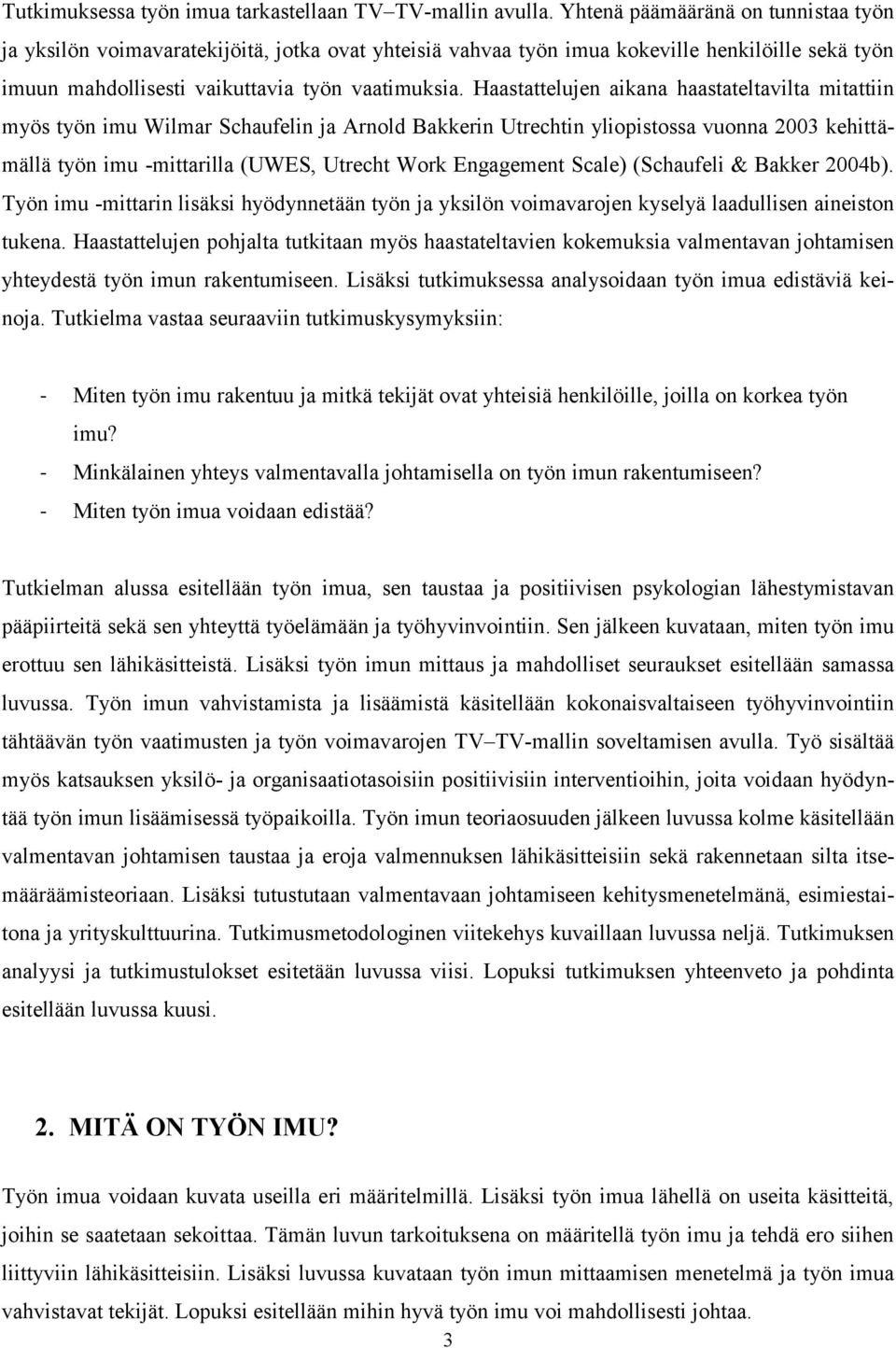 Haastattelujen aikana haastateltavilta mitattiin myös työn imu Wilmar Schaufelin ja Arnold Bakkerin Utrechtin yliopistossa vuonna 2003 kehittämällä työn imu -mittarilla (UWES, Utrecht Work Engagement