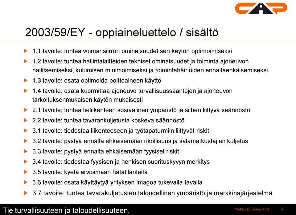 3 tavoite: osata optimoida polttoaineen käyttö 1.4 tavoite: osata kuormittaa ajoneuvo turvallisuussääntöjen ja ajoneuvon tarkoituksenmukaisen käytön mukaisesti 2.