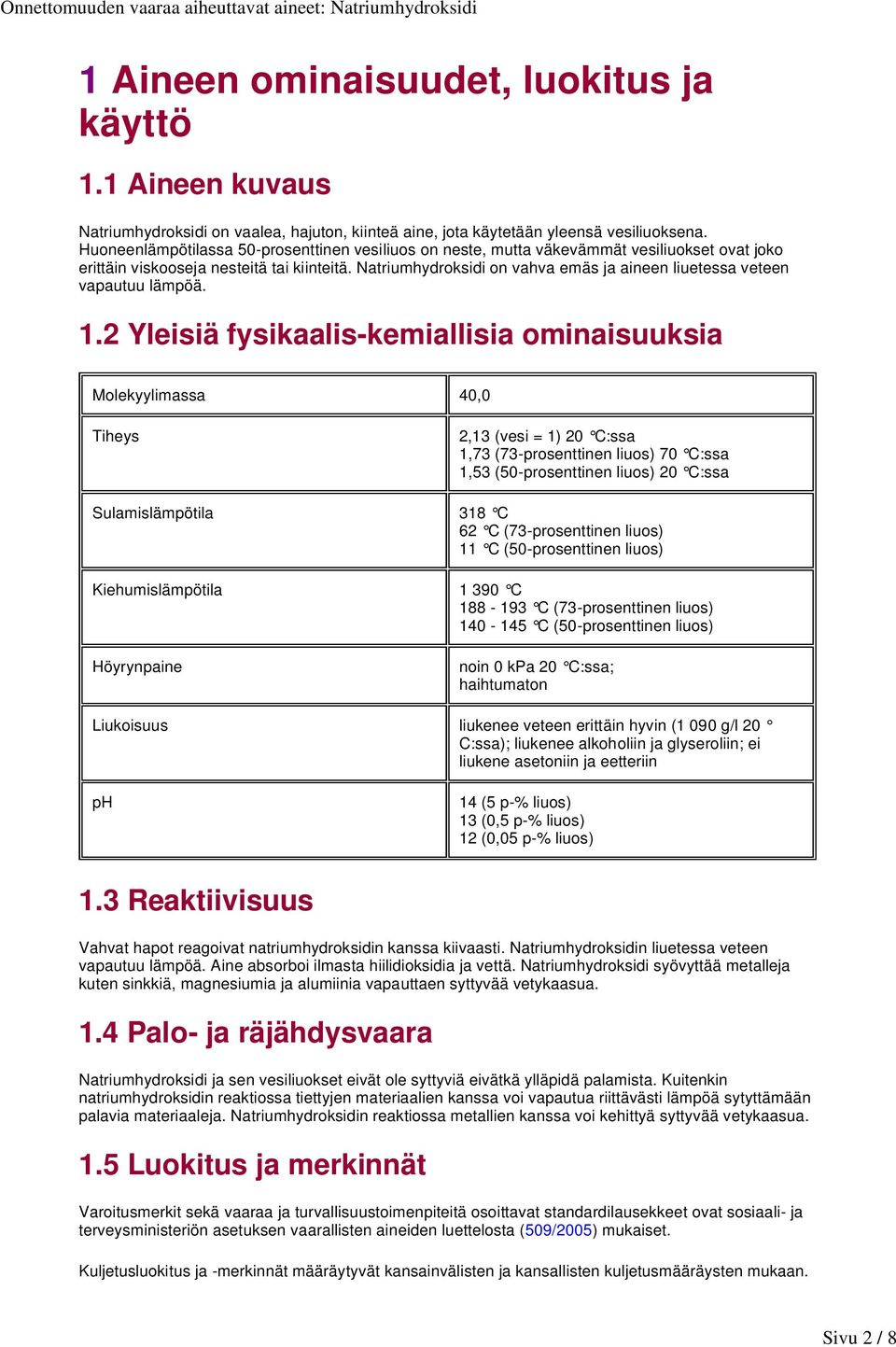 Natriumhydroksidi on vahva emäs ja aineen liuetessa veteen vapautuu lämpöä. 1.