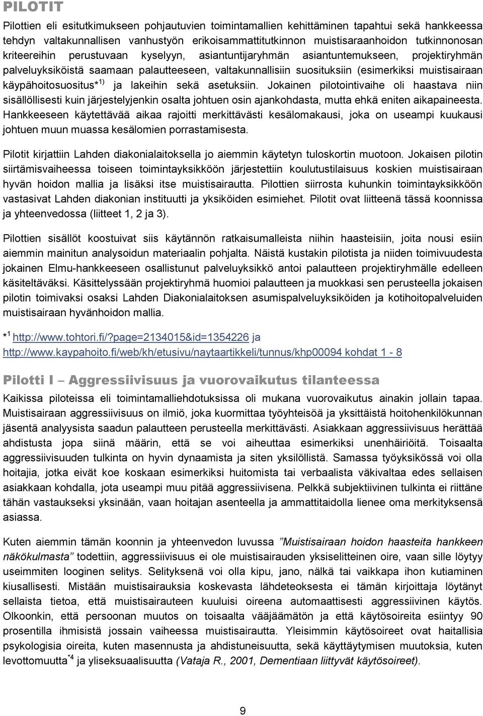 käypähoitosuositus* 1) ja lakeihin sekä asetuksiin. Jokainen pilotointivaihe oli haastava niin sisällöllisesti kuin järjestelyjenkin osalta johtuen osin ajankohdasta, mutta ehkä eniten aikapaineesta.