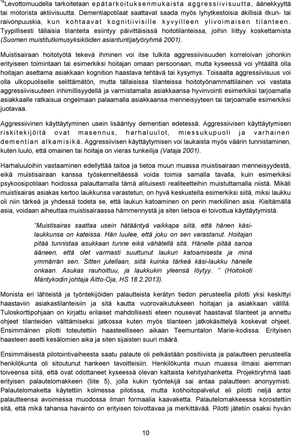 Tyypillisesti tällaisia tilanteita esiintyy päivittäisissä hoitotilanteissa, joihin liittyy koskettamista (Suomen muistitutkimusyksiköiden asiantuntijatyöryhmä 2001).