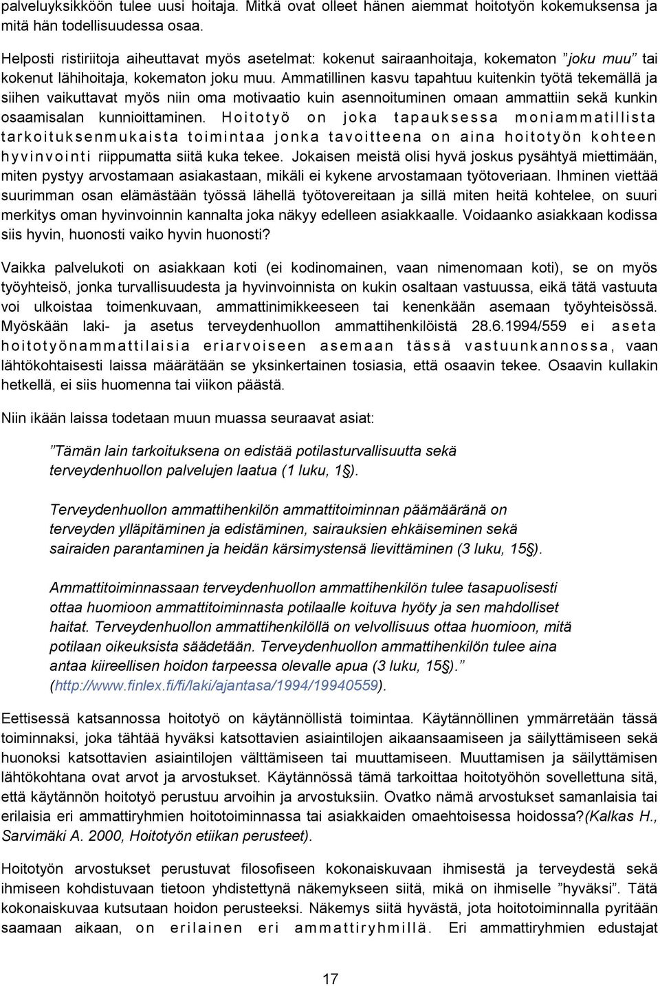 Ammatillinen kasvu tapahtuu kuitenkin työtä tekemällä ja siihen vaikuttavat myös niin oma motivaatio kuin asennoituminen omaan ammattiin sekä kunkin osaamisalan kunnioittaminen.