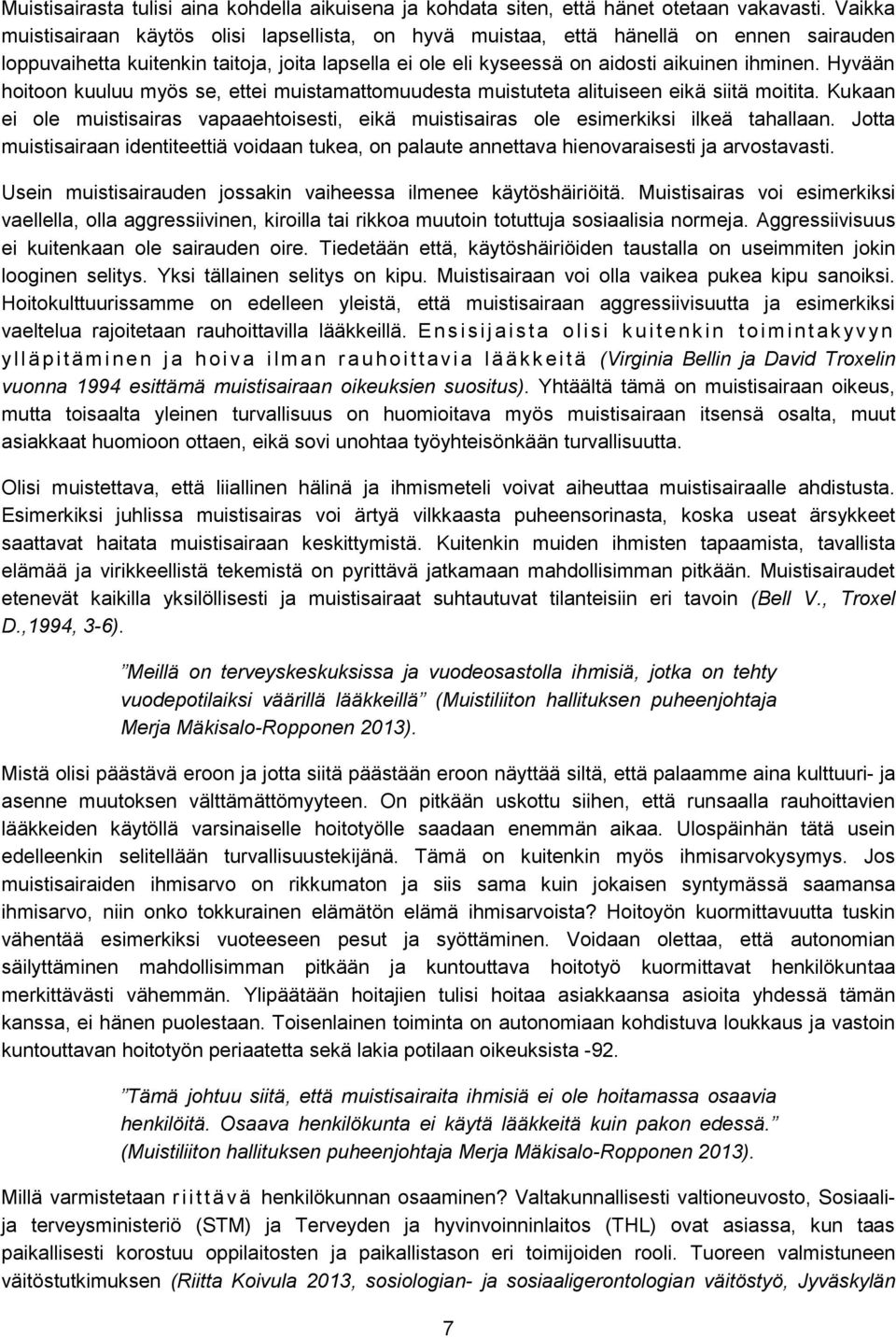 Hyvään hoitoon kuuluu myös se, ettei muistamattomuudesta muistuteta alituiseen eikä siitä moitita. Kukaan ei ole muistisairas vapaaehtoisesti, eikä muistisairas ole esimerkiksi ilkeä tahallaan.