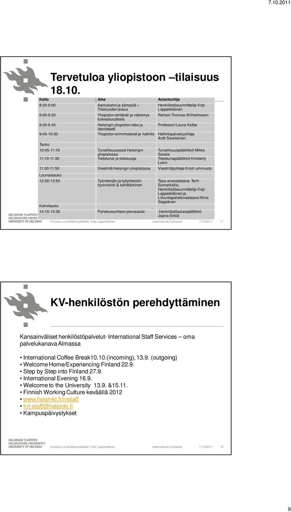 Hallintopalvelujohtaja Antti Savolainen Tauko 10:45-11:10 Turvallisuusasiat Helsingin yliopistossa Turvallisuuspäällikkö Mikko Savela 11:10-11:30 Tietoturva ja tietosuoja Tietoturvapäällikkö Kimberly