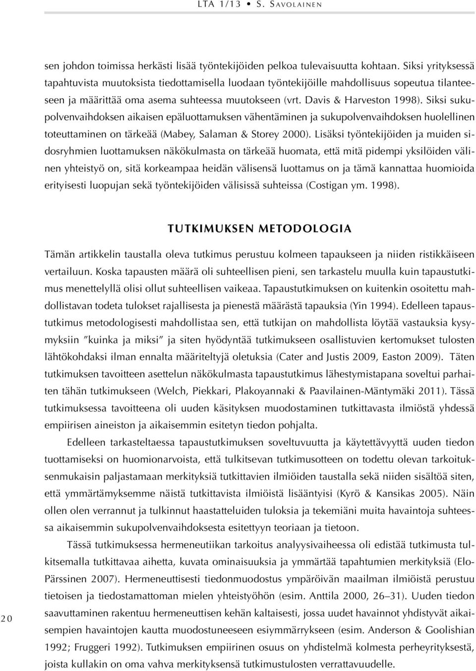 Siksi sukupolvenvaihdoksen aikaisen epäluottamuksen vähentäminen ja sukupolvenvaihdoksen huolellinen toteuttaminen on tärkeää (Mabey, Salaman & Storey 2000).