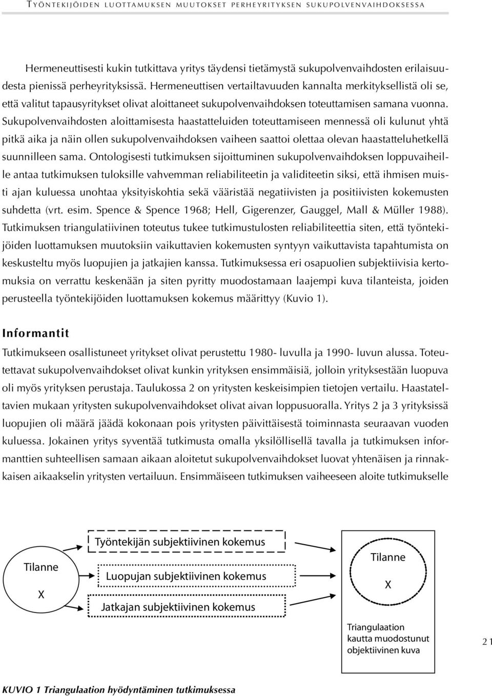 Hermeneuttisen vertailtavuuden kannalta merkityksellistä oli se, että valitut tapausyritykset olivat aloittaneet sukupolvenvaihdoksen toteuttamisen samana vuonna.