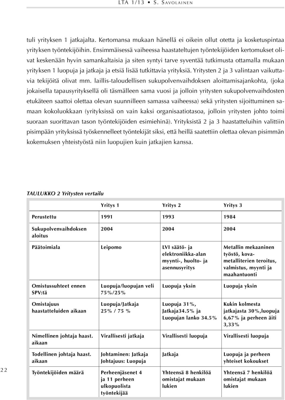 etsiä lisää tutkittavia yrityksiä. Yritysten 2 ja 3 valintaan vaikuttavia tekijöitä olivat mm.